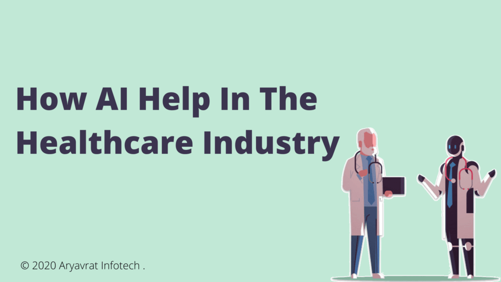 How Artificial Intelligence (AI) Help In The Healthcare Industry?